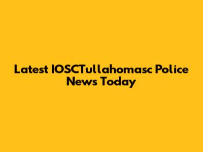 Latest IOSCTullahomasc Police News Today