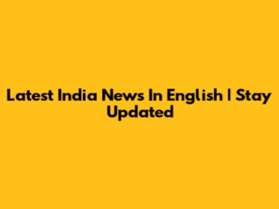 Latest India News In English | Stay Updated