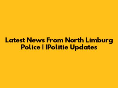 Latest News From North Limburg Police | IPolitie Updates