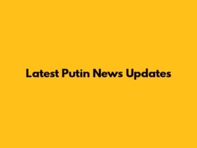 Latest Putin News Updates