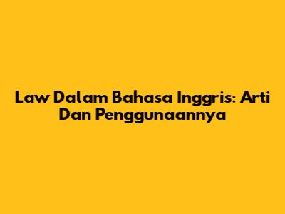 Law Dalam Bahasa Inggris: Arti Dan Penggunaannya
