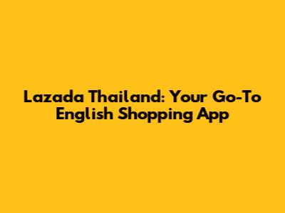 Lazada Thailand: Your Go-To English Shopping App