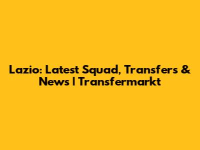 Lazio: Latest Squad, Transfers & News | Transfermarkt