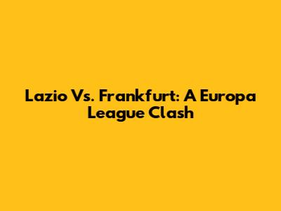 Lazio Vs. Frankfurt: A Europa League Clash
