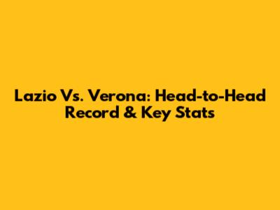 Lazio Vs. Verona: Head-to-Head Record & Key Stats