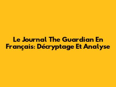 Le Journal The Guardian En Français: Décryptage Et Analyse
