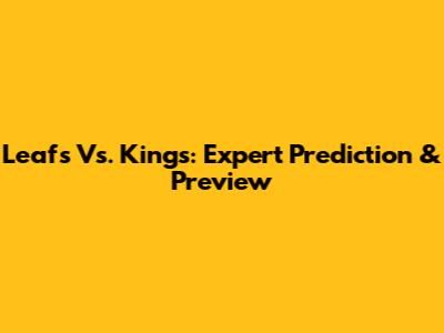 Leafs Vs. Kings: Expert Prediction & Preview