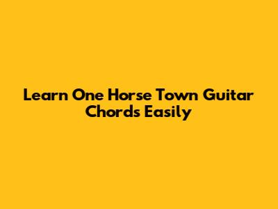 Learn "One Horse Town" Guitar Chords Easily