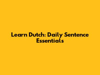 Learn Dutch: Daily Sentence Essentials