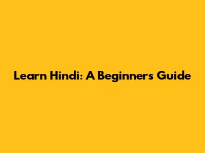 Learn Hindi: A Beginner's Guide