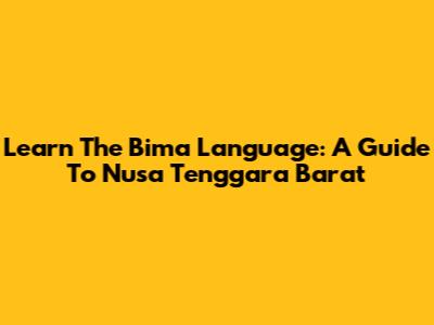 Learn The Bima Language: A Guide To Nusa Tenggara Barat