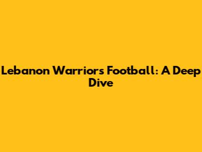 Lebanon Warriors Football: A Deep Dive