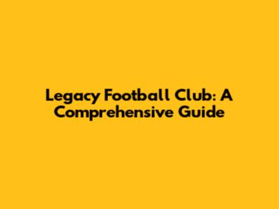 Legacy Football Club: A Comprehensive Guide