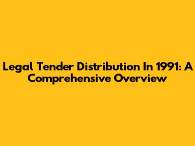 Legal Tender Distribution In 1991: A Comprehensive Overview