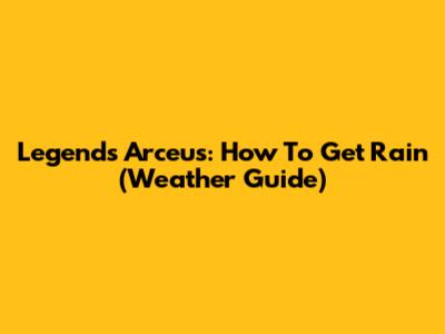 Legends Arceus: How To Get Rain (Weather Guide)