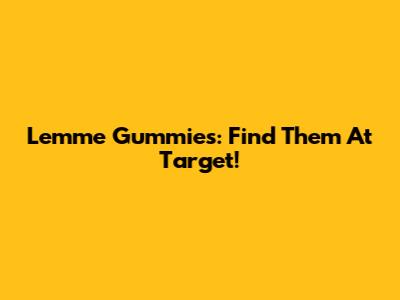 Lemme Gummies: Find Them At Target!