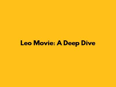 Leo Movie: A Deep Dive