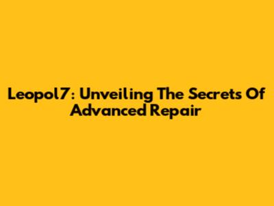 Leopol7: Unveiling The Secrets Of Advanced Repair