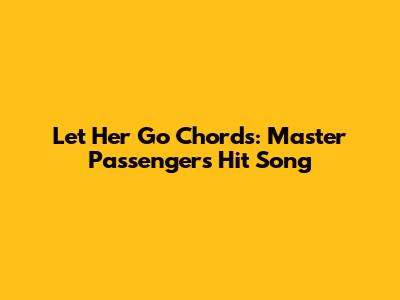 Let Her Go Chords: Master Passenger's Hit Song