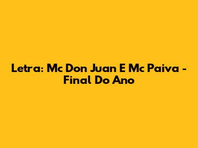 Letra: Mc Don Juan E Mc Paiva - Final Do Ano