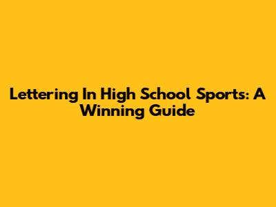 Lettering In High School Sports: A Winning Guide