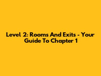 Level 2: Rooms And Exits - Your Guide To Chapter 1