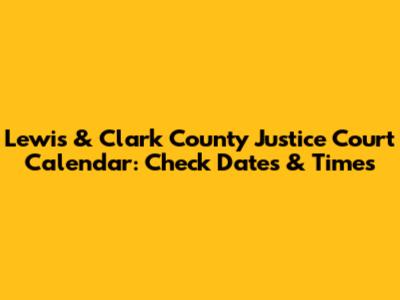 Lewis & Clark County Justice Court Calendar: Check Dates & Times