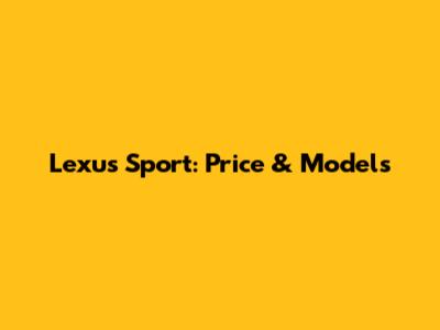 Lexus Sport: Price & Models