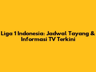 Liga 1 Indonesia: Jadwal Tayang & Informasi TV Terkini