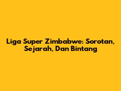 Liga Super Zimbabwe: Sorotan, Sejarah, Dan Bintang