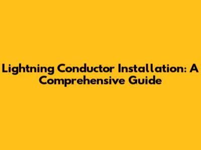Lightning Conductor Installation: A Comprehensive Guide
