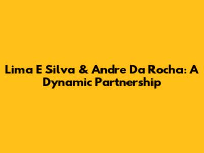 Lima E Silva & Andre Da Rocha: A Dynamic Partnership