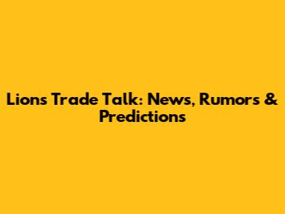 Lions Trade Talk: News, Rumors & Predictions