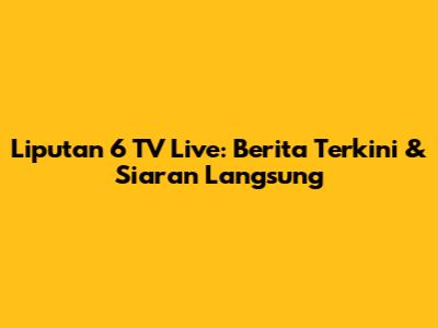 Liputan 6 TV Live: Berita Terkini & Siaran Langsung