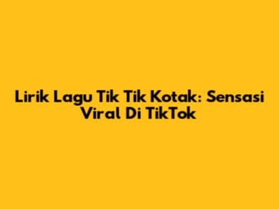 Lirik Lagu Tik Tik Kotak: Sensasi Viral Di TikTok