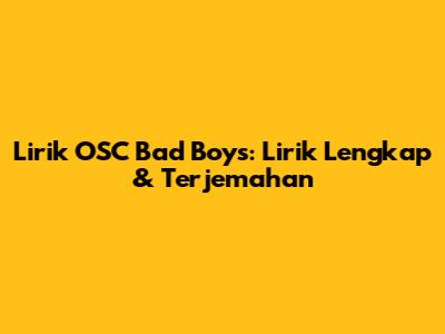 Lirik OSC Bad Boys: Lirik Lengkap & Terjemahan