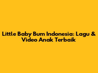 Little Baby Bum Indonesia: Lagu & Video Anak Terbaik