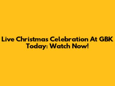 Live Christmas Celebration At GBK Today: Watch Now!