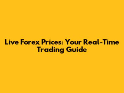 Live Forex Prices: Your Real-Time Trading Guide