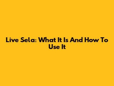 Live Sela: What It Is And How To Use It