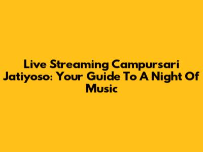 Live Streaming Campursari Jatiyoso: Your Guide To A Night Of Music