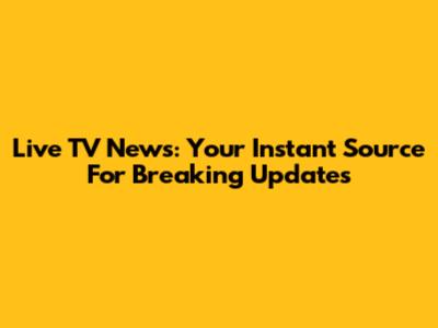 Live TV News: Your Instant Source For Breaking Updates