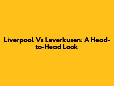 Liverpool Vs Leverkusen: A Head-to-Head Look