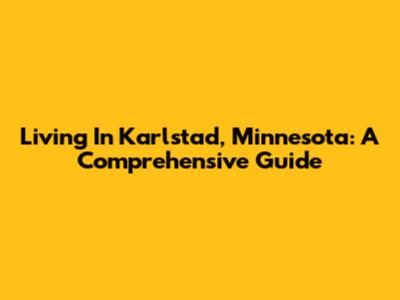 Living In Karlstad, Minnesota: A Comprehensive Guide