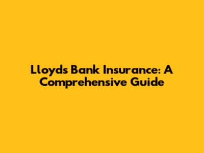 Lloyds Bank Insurance: A Comprehensive Guide