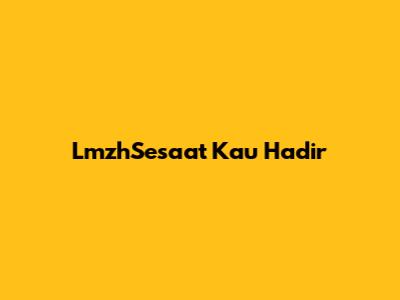 LmzhSesaat Kau Hadir