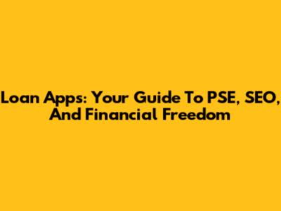 Loan Apps: Your Guide To PSE, SEO, And Financial Freedom
