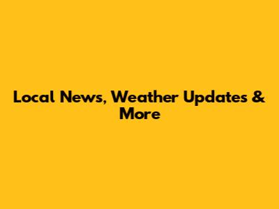 Local News, Weather Updates & More