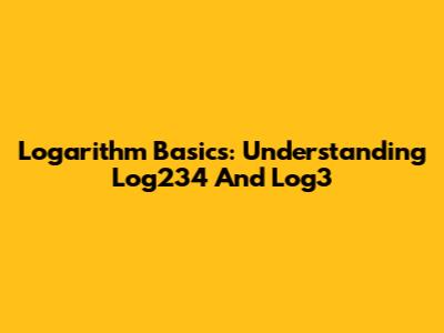 Logarithm Basics: Understanding Log234 And Log3