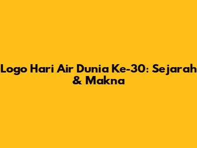 Logo Hari Air Dunia Ke-30: Sejarah & Makna